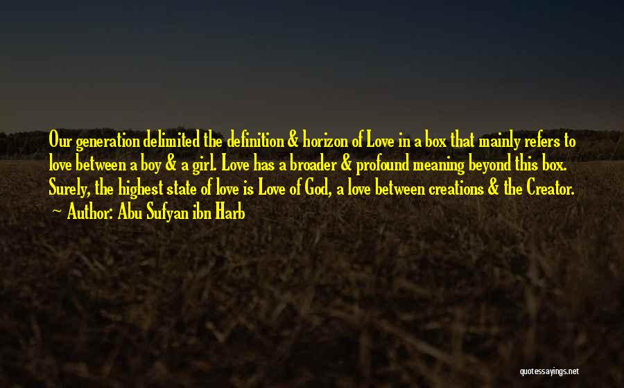 Abu Sufyan Ibn Harb Quotes: Our Generation Delimited The Definition & Horizon Of Love In A Box That Mainly Refers To Love Between A Boy