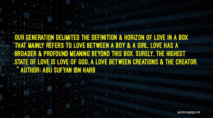 Abu Sufyan Ibn Harb Quotes: Our Generation Delimited The Definition & Horizon Of Love In A Box That Mainly Refers To Love Between A Boy