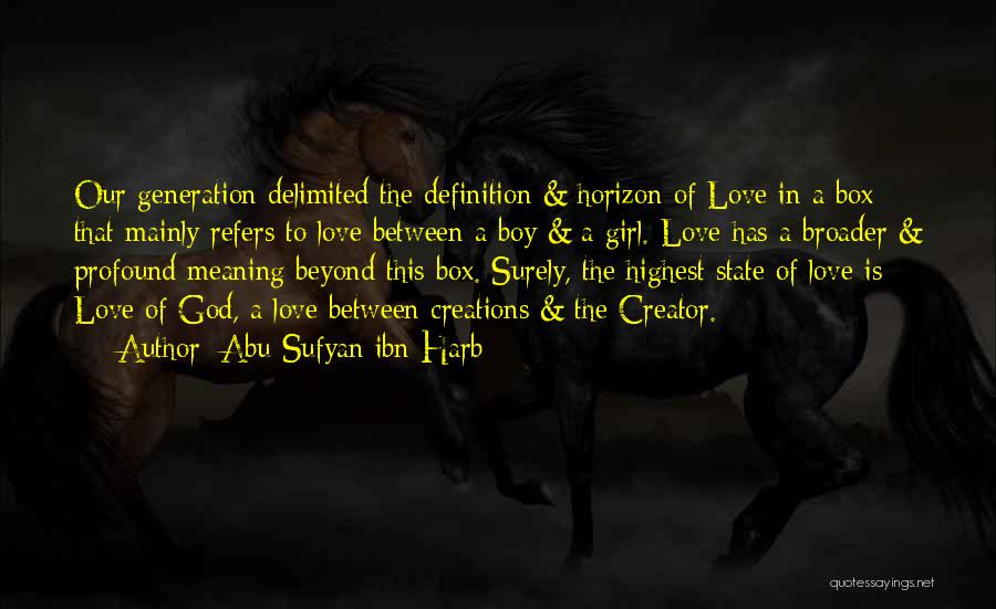 Abu Sufyan Ibn Harb Quotes: Our Generation Delimited The Definition & Horizon Of Love In A Box That Mainly Refers To Love Between A Boy