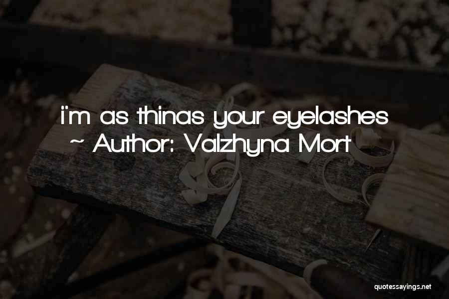 Valzhyna Mort Quotes: I'm As Thinas Your Eyelashes