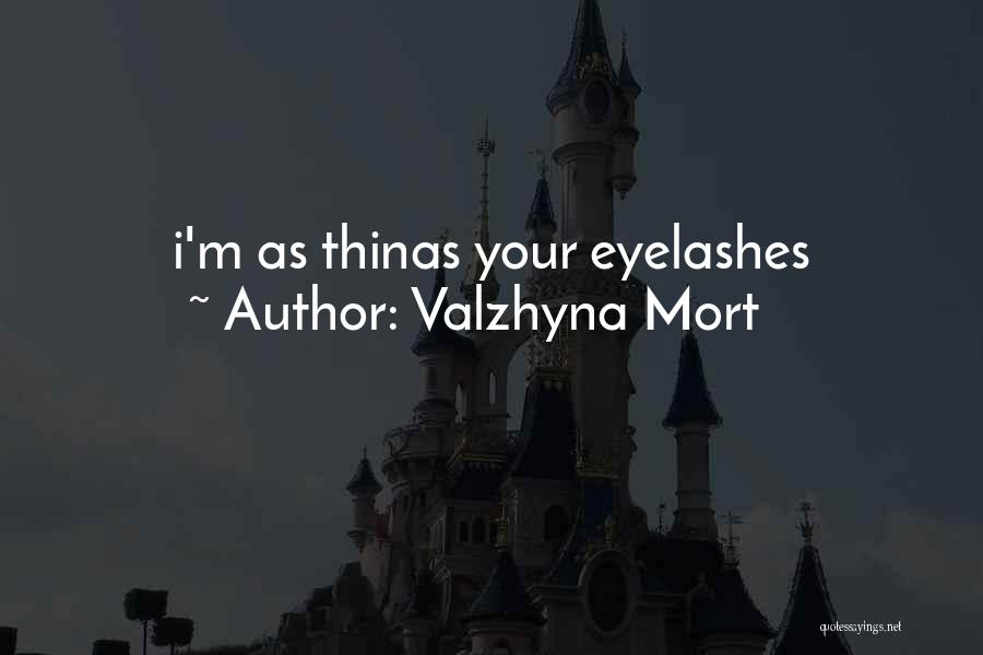 Valzhyna Mort Quotes: I'm As Thinas Your Eyelashes