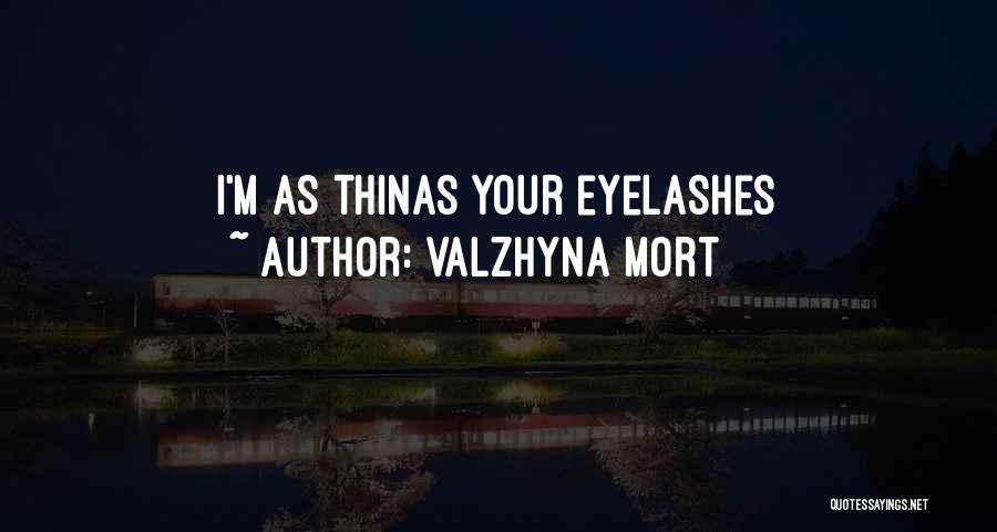 Valzhyna Mort Quotes: I'm As Thinas Your Eyelashes