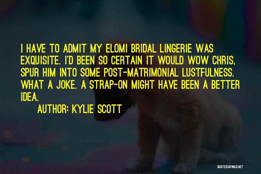 Kylie Scott Quotes: I Have To Admit My Elomi Bridal Lingerie Was Exquisite. I'd Been So Certain It Would Wow Chris, Spur Him