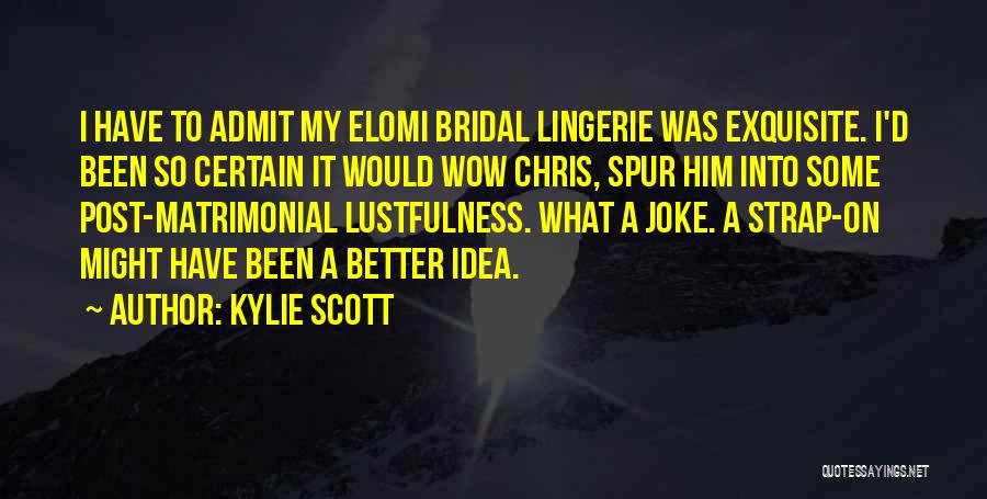 Kylie Scott Quotes: I Have To Admit My Elomi Bridal Lingerie Was Exquisite. I'd Been So Certain It Would Wow Chris, Spur Him