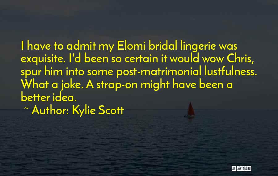 Kylie Scott Quotes: I Have To Admit My Elomi Bridal Lingerie Was Exquisite. I'd Been So Certain It Would Wow Chris, Spur Him