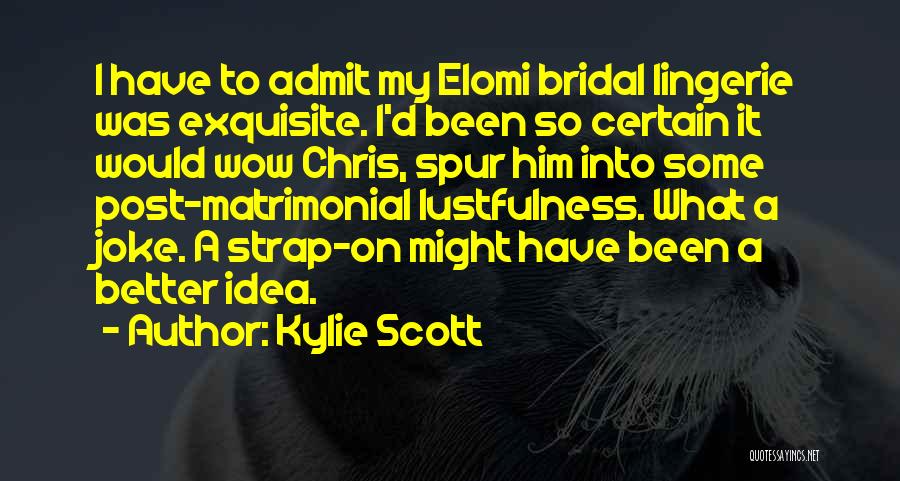Kylie Scott Quotes: I Have To Admit My Elomi Bridal Lingerie Was Exquisite. I'd Been So Certain It Would Wow Chris, Spur Him
