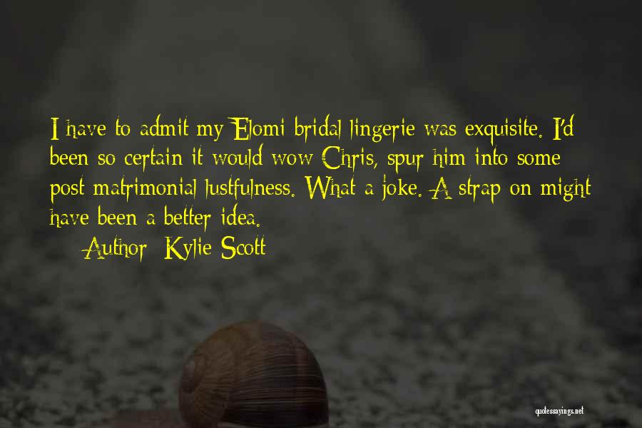 Kylie Scott Quotes: I Have To Admit My Elomi Bridal Lingerie Was Exquisite. I'd Been So Certain It Would Wow Chris, Spur Him