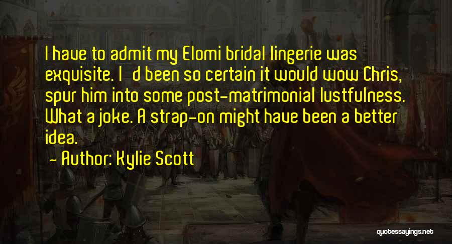 Kylie Scott Quotes: I Have To Admit My Elomi Bridal Lingerie Was Exquisite. I'd Been So Certain It Would Wow Chris, Spur Him