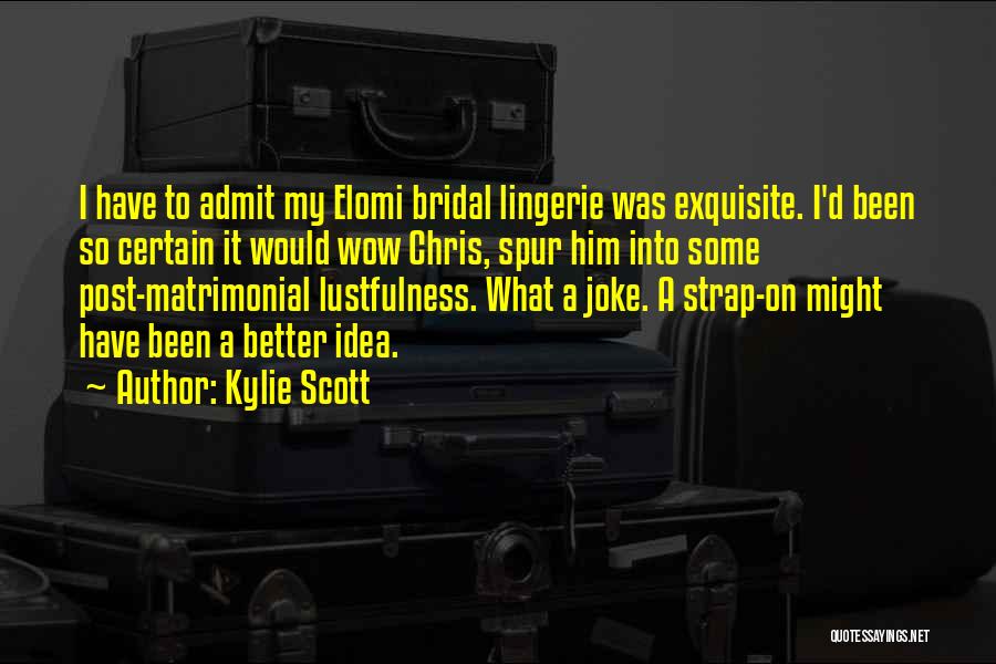 Kylie Scott Quotes: I Have To Admit My Elomi Bridal Lingerie Was Exquisite. I'd Been So Certain It Would Wow Chris, Spur Him