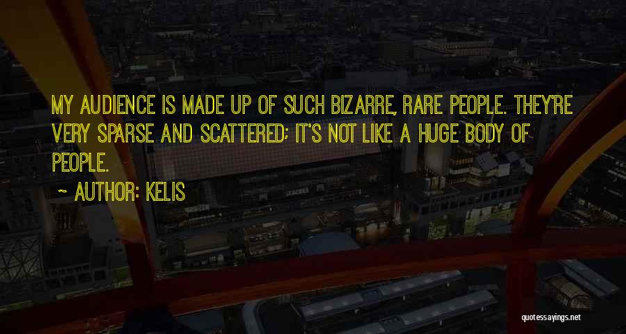 Kelis Quotes: My Audience Is Made Up Of Such Bizarre, Rare People. They're Very Sparse And Scattered; It's Not Like A Huge