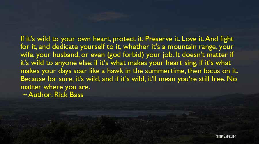 Rick Bass Quotes: If It's Wild To Your Own Heart, Protect It. Preserve It. Love It. And Fight For It, And Dedicate Yourself