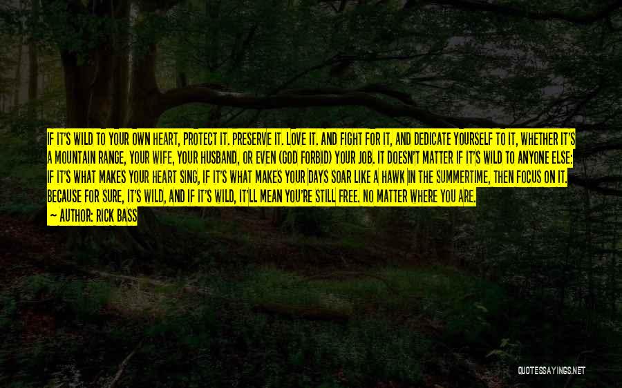 Rick Bass Quotes: If It's Wild To Your Own Heart, Protect It. Preserve It. Love It. And Fight For It, And Dedicate Yourself