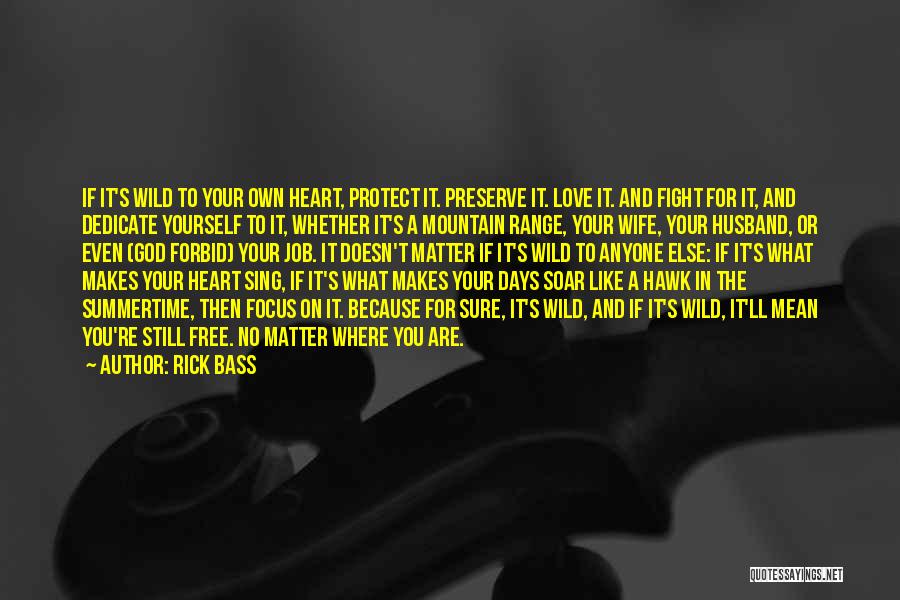 Rick Bass Quotes: If It's Wild To Your Own Heart, Protect It. Preserve It. Love It. And Fight For It, And Dedicate Yourself