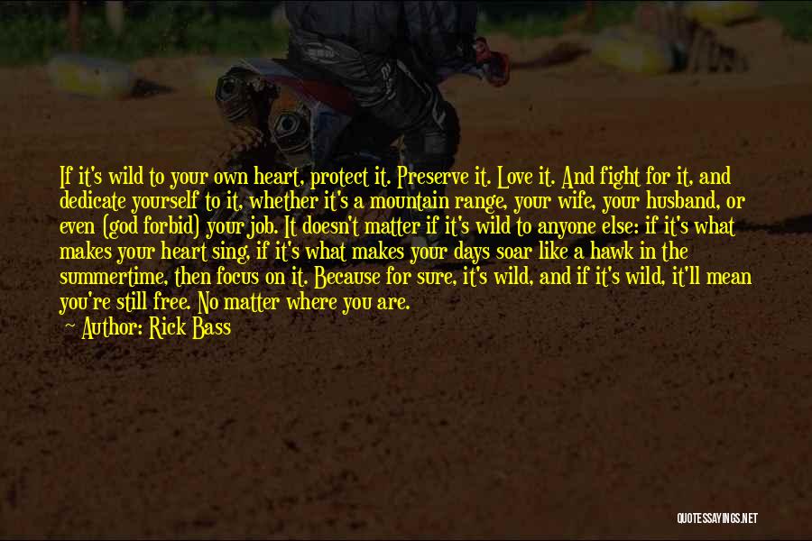 Rick Bass Quotes: If It's Wild To Your Own Heart, Protect It. Preserve It. Love It. And Fight For It, And Dedicate Yourself