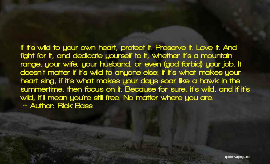 Rick Bass Quotes: If It's Wild To Your Own Heart, Protect It. Preserve It. Love It. And Fight For It, And Dedicate Yourself