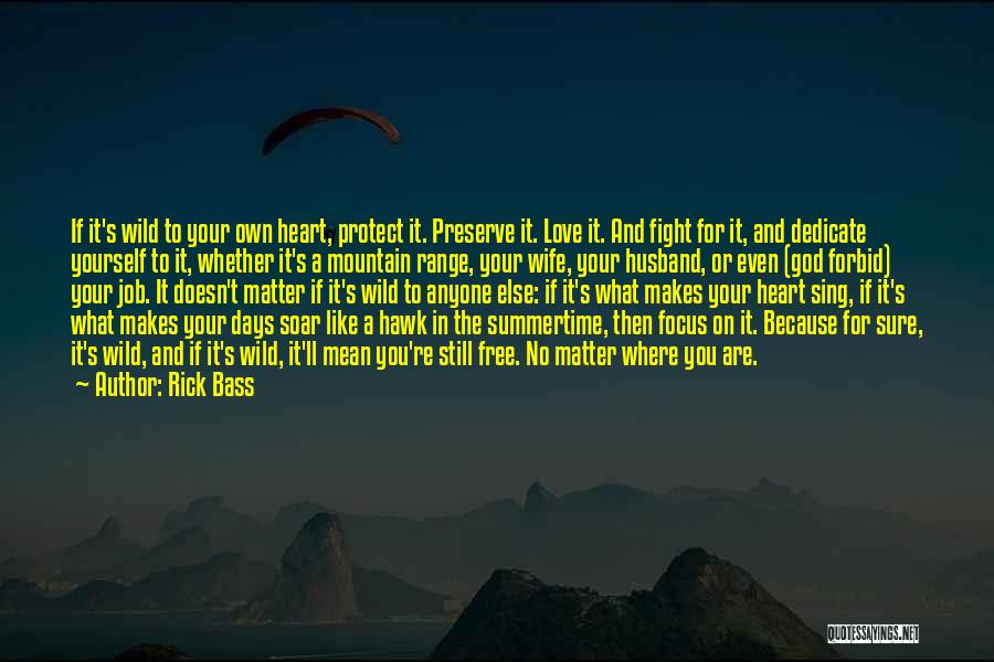 Rick Bass Quotes: If It's Wild To Your Own Heart, Protect It. Preserve It. Love It. And Fight For It, And Dedicate Yourself