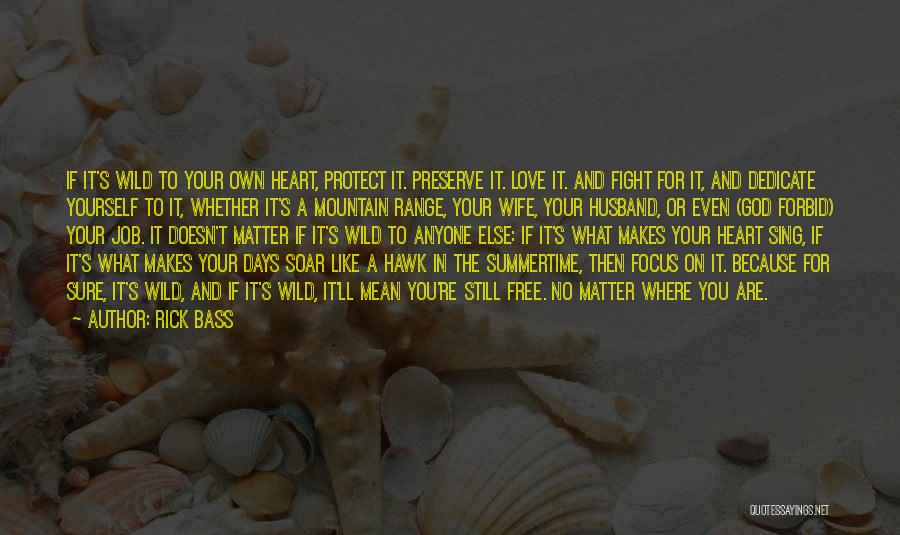 Rick Bass Quotes: If It's Wild To Your Own Heart, Protect It. Preserve It. Love It. And Fight For It, And Dedicate Yourself