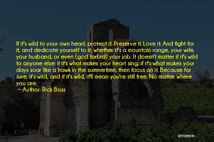 Rick Bass Quotes: If It's Wild To Your Own Heart, Protect It. Preserve It. Love It. And Fight For It, And Dedicate Yourself