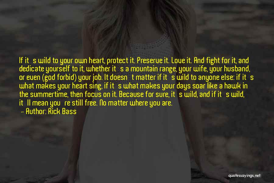 Rick Bass Quotes: If It's Wild To Your Own Heart, Protect It. Preserve It. Love It. And Fight For It, And Dedicate Yourself