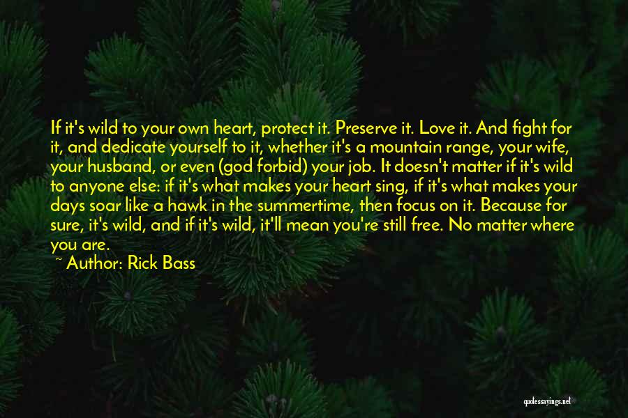 Rick Bass Quotes: If It's Wild To Your Own Heart, Protect It. Preserve It. Love It. And Fight For It, And Dedicate Yourself