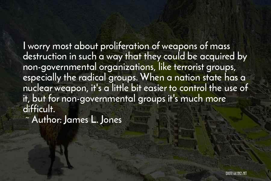 James L. Jones Quotes: I Worry Most About Proliferation Of Weapons Of Mass Destruction In Such A Way That They Could Be Acquired By