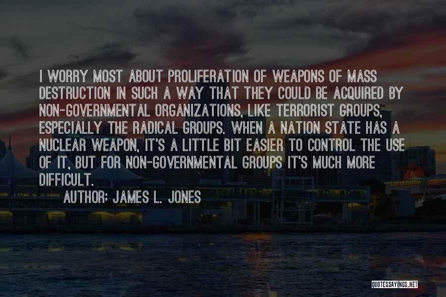 James L. Jones Quotes: I Worry Most About Proliferation Of Weapons Of Mass Destruction In Such A Way That They Could Be Acquired By