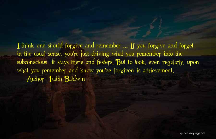 Faith Baldwin Quotes: I Think One Should Forgive And Remember ... If You Forgive And Forget In The Usual Sense, You're Just Driving