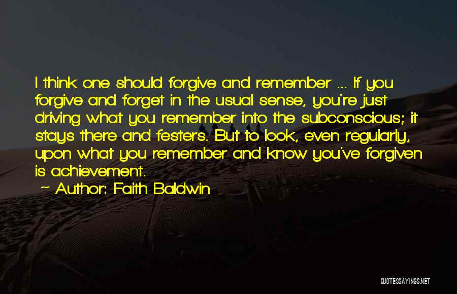 Faith Baldwin Quotes: I Think One Should Forgive And Remember ... If You Forgive And Forget In The Usual Sense, You're Just Driving