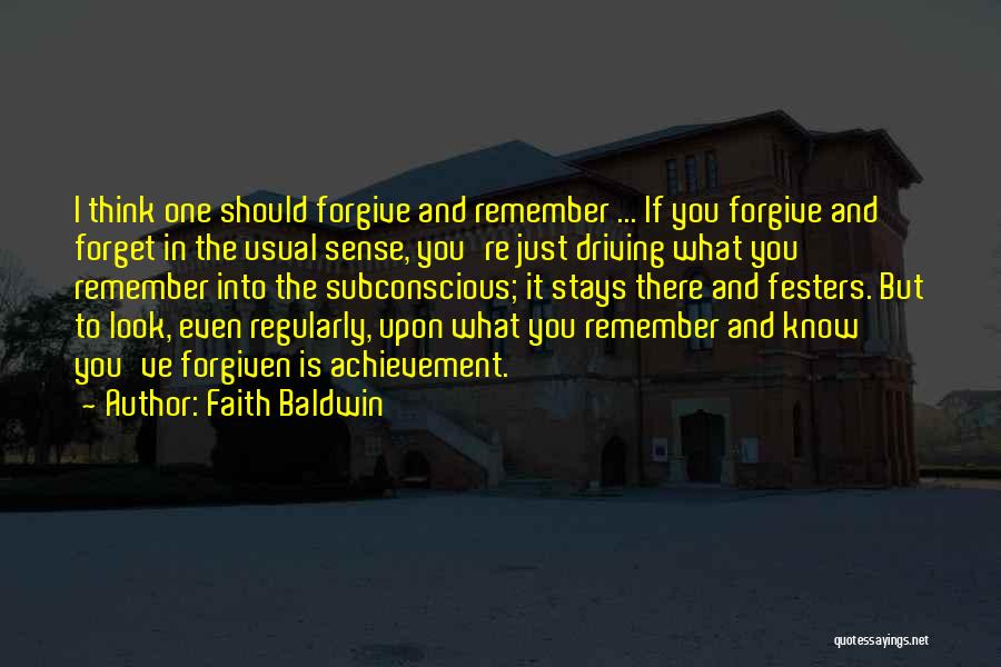 Faith Baldwin Quotes: I Think One Should Forgive And Remember ... If You Forgive And Forget In The Usual Sense, You're Just Driving