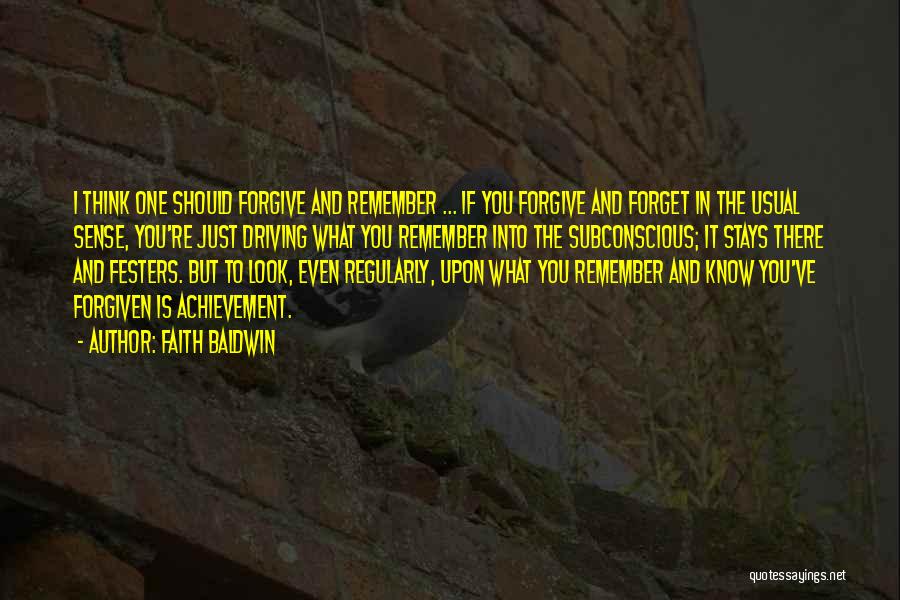 Faith Baldwin Quotes: I Think One Should Forgive And Remember ... If You Forgive And Forget In The Usual Sense, You're Just Driving