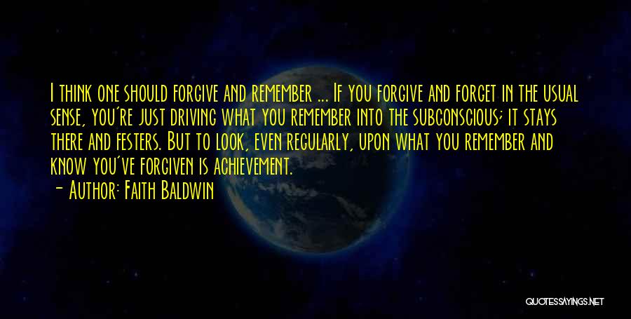 Faith Baldwin Quotes: I Think One Should Forgive And Remember ... If You Forgive And Forget In The Usual Sense, You're Just Driving