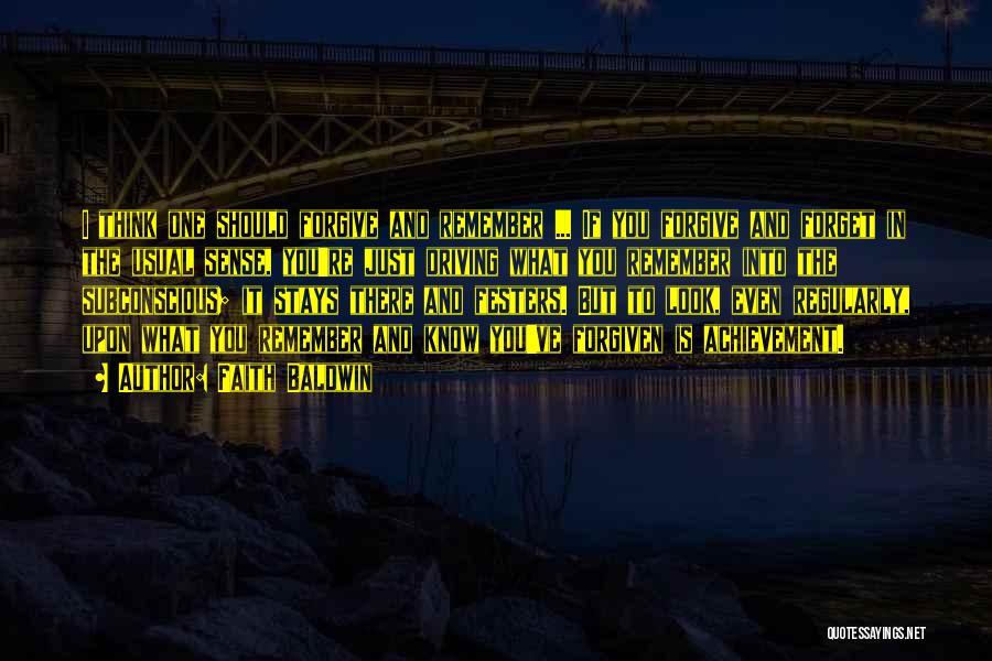 Faith Baldwin Quotes: I Think One Should Forgive And Remember ... If You Forgive And Forget In The Usual Sense, You're Just Driving