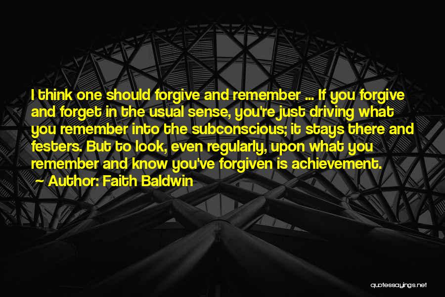 Faith Baldwin Quotes: I Think One Should Forgive And Remember ... If You Forgive And Forget In The Usual Sense, You're Just Driving