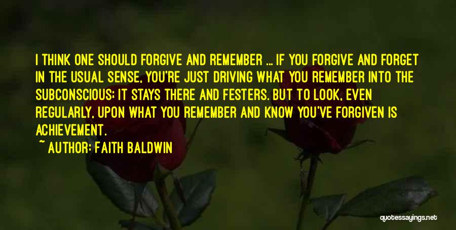 Faith Baldwin Quotes: I Think One Should Forgive And Remember ... If You Forgive And Forget In The Usual Sense, You're Just Driving