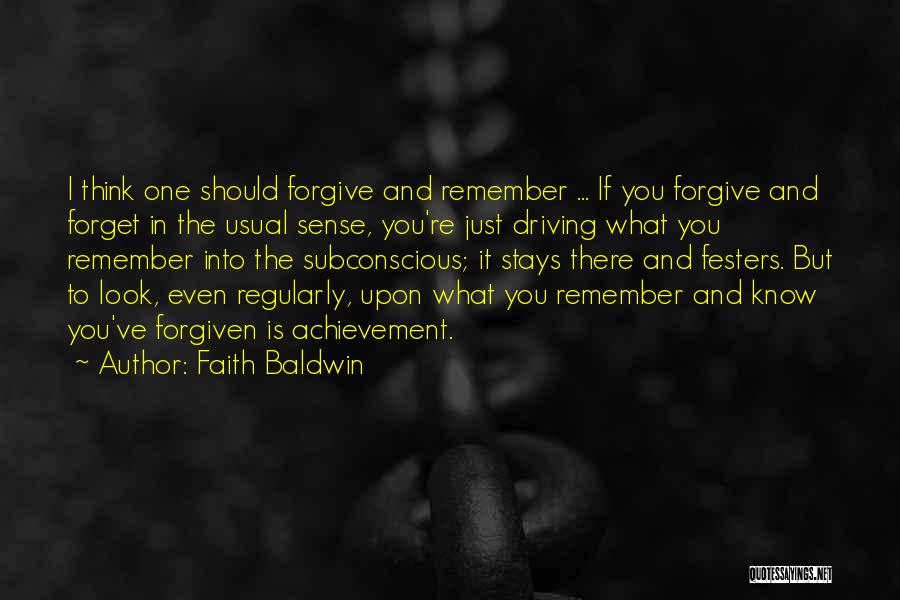 Faith Baldwin Quotes: I Think One Should Forgive And Remember ... If You Forgive And Forget In The Usual Sense, You're Just Driving