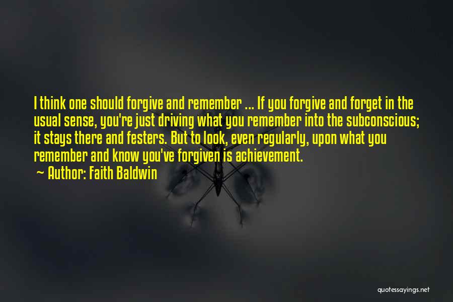 Faith Baldwin Quotes: I Think One Should Forgive And Remember ... If You Forgive And Forget In The Usual Sense, You're Just Driving