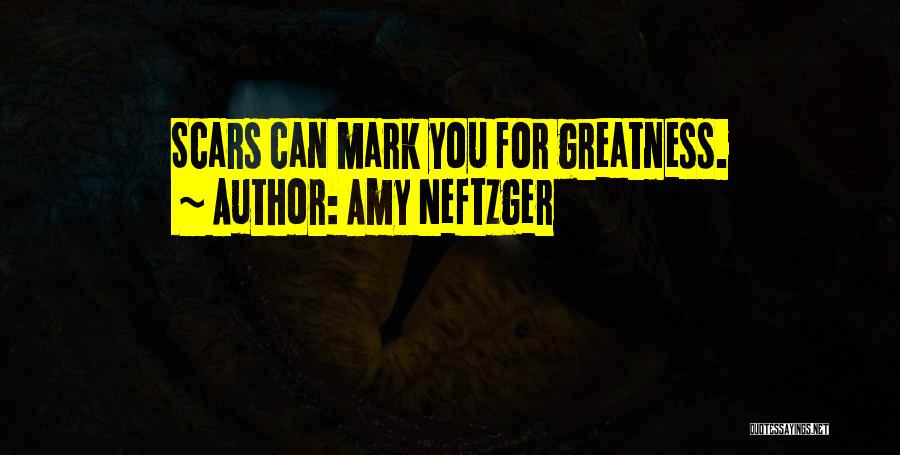Amy Neftzger Quotes: Scars Can Mark You For Greatness.