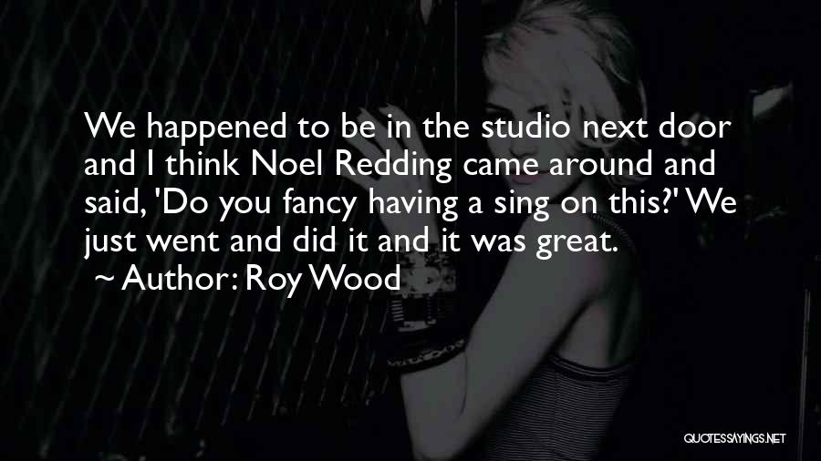 Roy Wood Quotes: We Happened To Be In The Studio Next Door And I Think Noel Redding Came Around And Said, 'do You