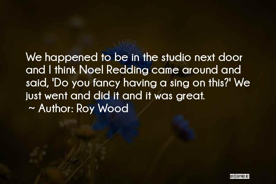 Roy Wood Quotes: We Happened To Be In The Studio Next Door And I Think Noel Redding Came Around And Said, 'do You