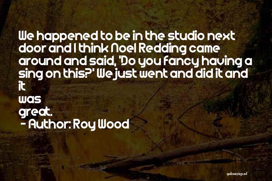 Roy Wood Quotes: We Happened To Be In The Studio Next Door And I Think Noel Redding Came Around And Said, 'do You