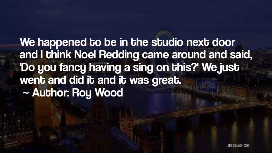 Roy Wood Quotes: We Happened To Be In The Studio Next Door And I Think Noel Redding Came Around And Said, 'do You