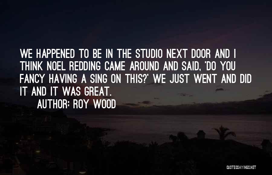 Roy Wood Quotes: We Happened To Be In The Studio Next Door And I Think Noel Redding Came Around And Said, 'do You