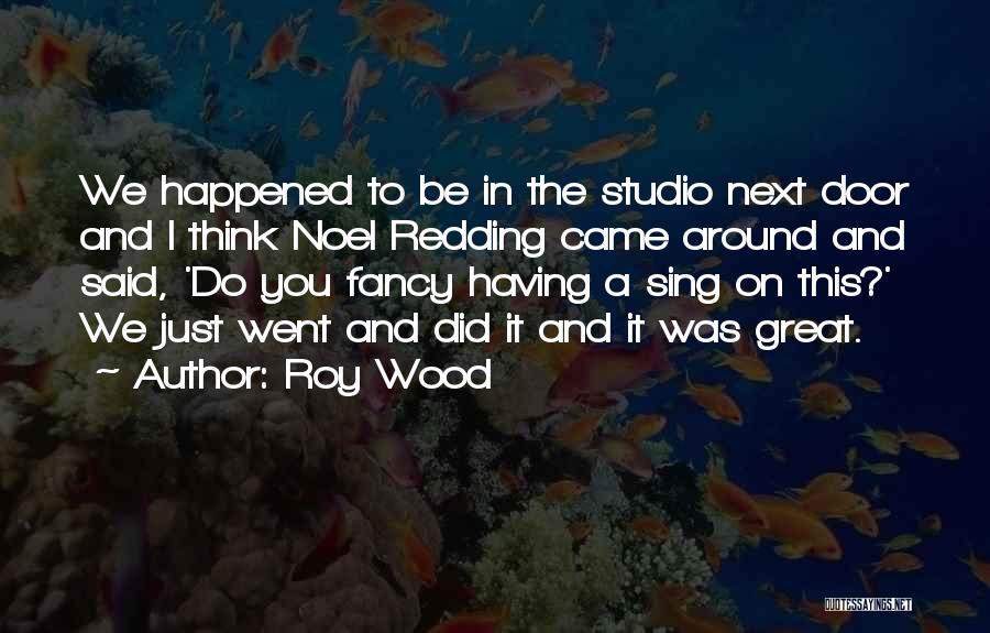 Roy Wood Quotes: We Happened To Be In The Studio Next Door And I Think Noel Redding Came Around And Said, 'do You