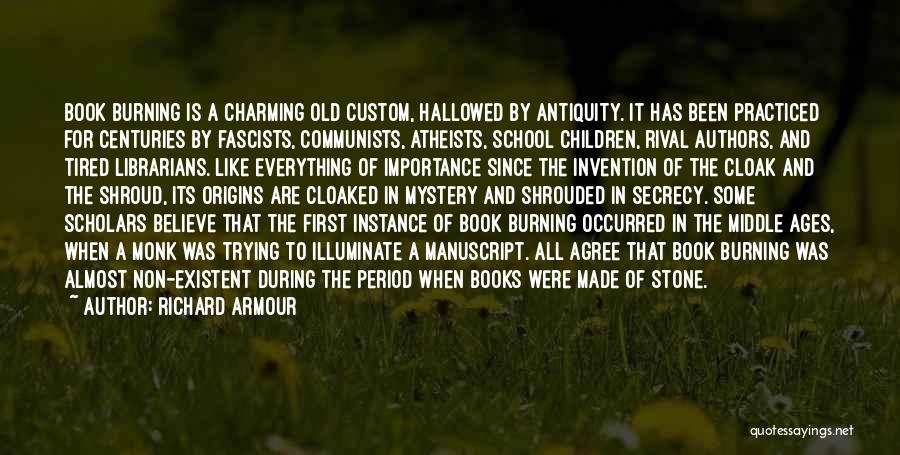 Richard Armour Quotes: Book Burning Is A Charming Old Custom, Hallowed By Antiquity. It Has Been Practiced For Centuries By Fascists, Communists, Atheists,