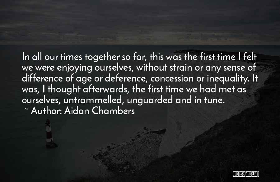 Aidan Chambers Quotes: In All Our Times Together So Far, This Was The First Time I Felt We Were Enjoying Ourselves, Without Strain