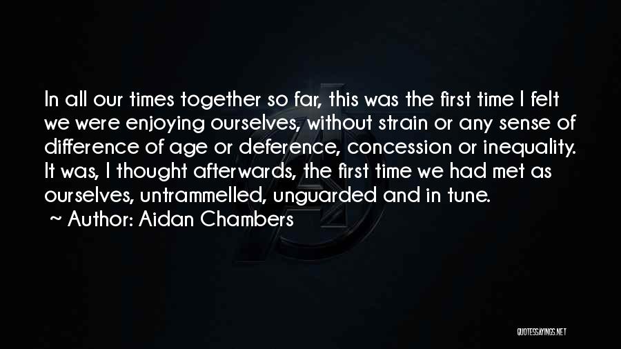 Aidan Chambers Quotes: In All Our Times Together So Far, This Was The First Time I Felt We Were Enjoying Ourselves, Without Strain