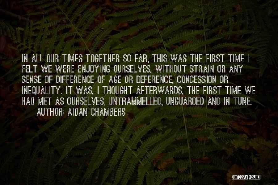 Aidan Chambers Quotes: In All Our Times Together So Far, This Was The First Time I Felt We Were Enjoying Ourselves, Without Strain