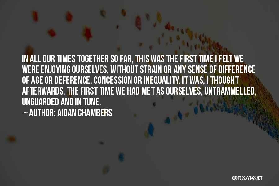 Aidan Chambers Quotes: In All Our Times Together So Far, This Was The First Time I Felt We Were Enjoying Ourselves, Without Strain