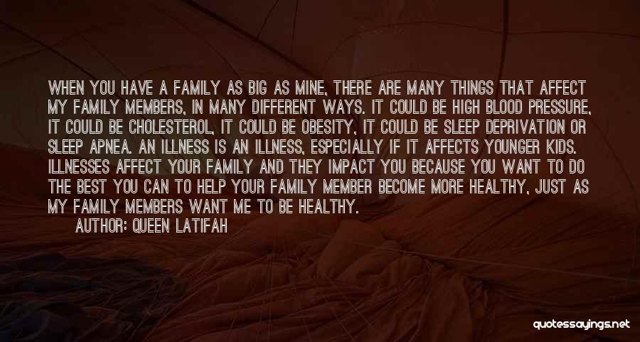 Queen Latifah Quotes: When You Have A Family As Big As Mine, There Are Many Things That Affect My Family Members, In Many