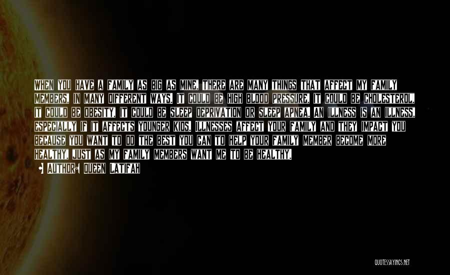 Queen Latifah Quotes: When You Have A Family As Big As Mine, There Are Many Things That Affect My Family Members, In Many